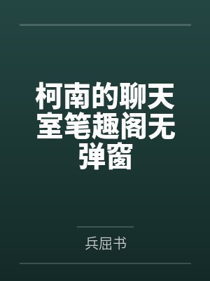 柯南的聊天室笔趣阁无弹窗
