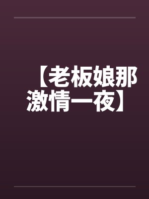 【老板娘那激情一夜】