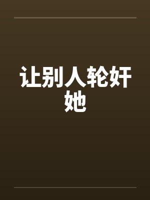 让别人轮奸她