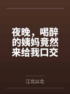 夜晚,喝醉的姨妈竟然来给我口交