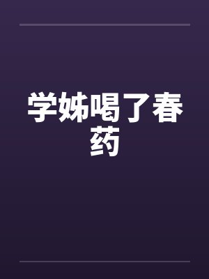 学姊喝了春药