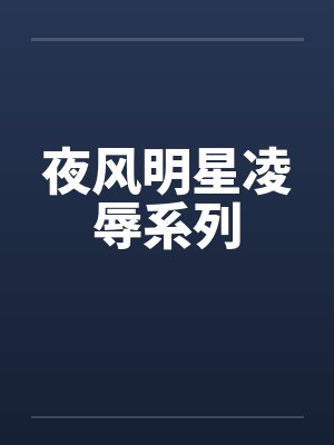 夜风明星凌辱系列