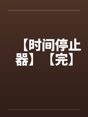 【时间停止器】【完】