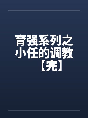 育强系列之小任的调教【完】