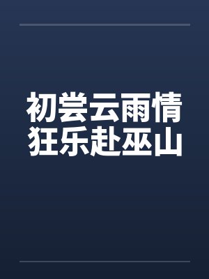 初尝云雨情狂乐赴巫山