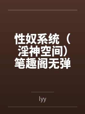 性奴系统（淫神空间）笔趣阁无弹窗