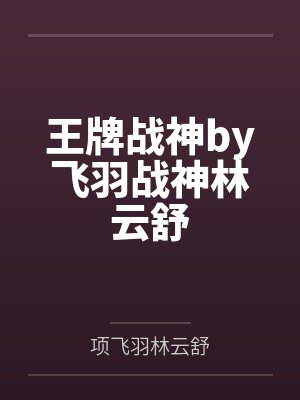 王牌战神by飞羽战神林云舒