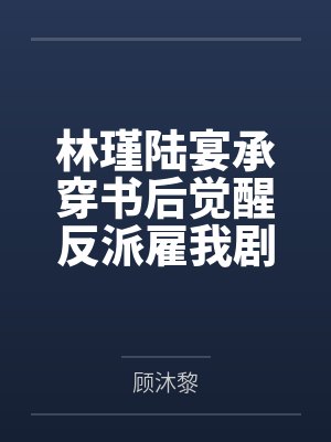 林瑾陆宴承穿书后觉醒反派雇我剧透