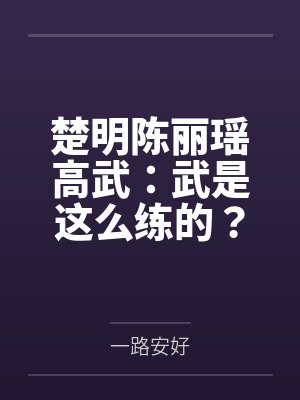 楚明陈丽瑶高武:武是这么练的?