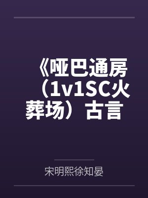《哑巴通房（1v1SC火葬场）古言》by云碎（完结番外）by宋明熙徐知晏笔趣阁无弹窗