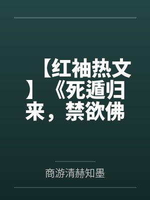 【红袖热文】《死遁归来，禁欲佛子为我带崽三年》商游清