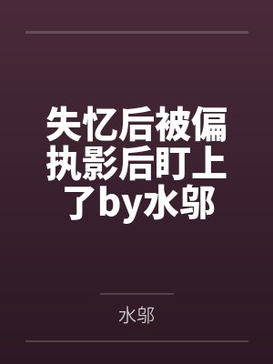 失忆后被偏执影后盯上了by水邬