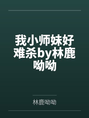 我小师妹好难杀by林鹿呦呦