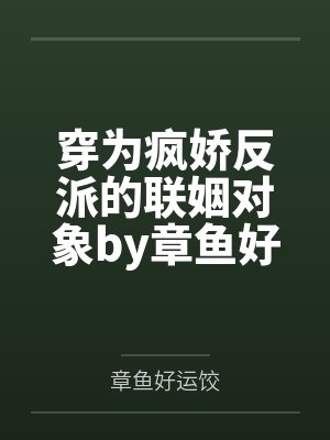 穿为疯娇反派的联姻对象by章鱼好运饺