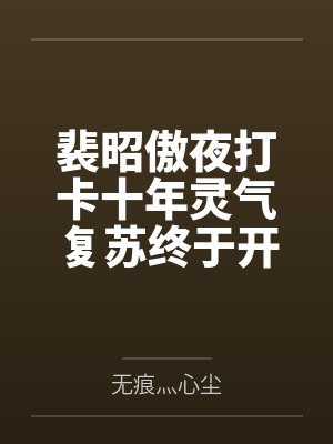 裴昭傲夜打卡十年灵气复苏终于开启了