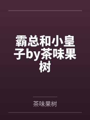 霸总和小皇子by茶味果树