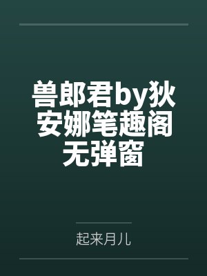 兽郎君by狄安娜笔趣阁无弹窗