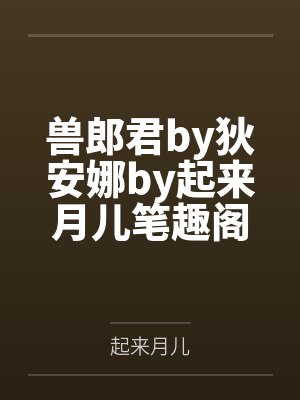 兽郎君by狄安娜by起来月儿笔趣阁无弹窗