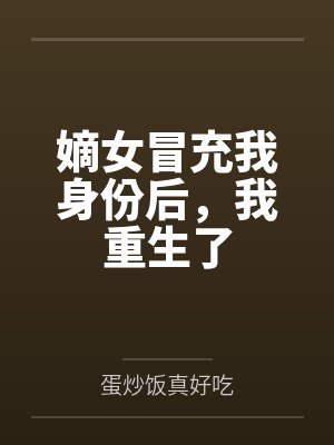 嫡女冒充我身份后,我重生了
