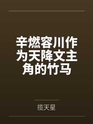 辛燃容川作为天降文主角的竹马