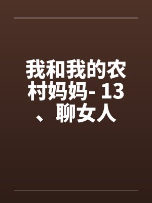 我和我的农村妈妈- 13、聊女人
