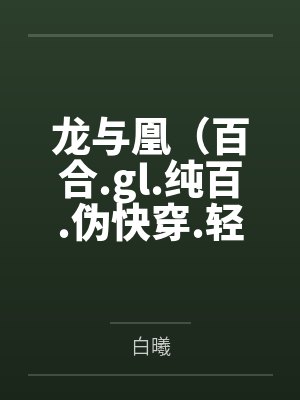 龙与凰(百合.gl.纯百.伪快穿.轻H)笔趣阁无弹窗