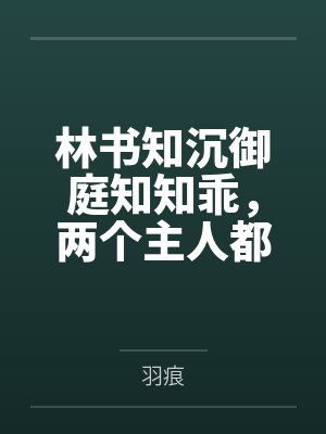 林书知沉御庭知知乖，两个主人都要哄 (强制)