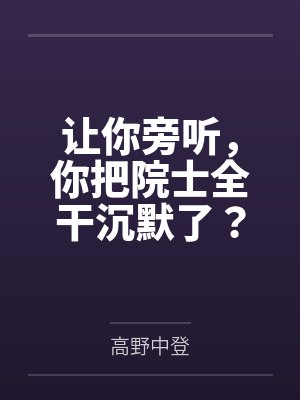 让你旁听，你把院士全干沉默了？