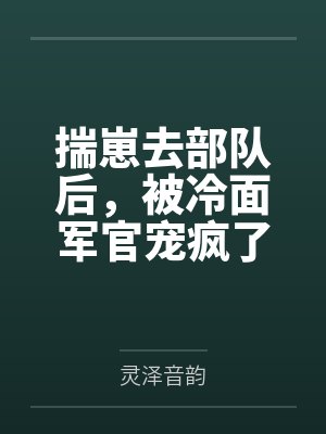 揣崽去部队后，被冷面军官宠疯了