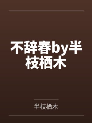 不辞春by半枝栖木