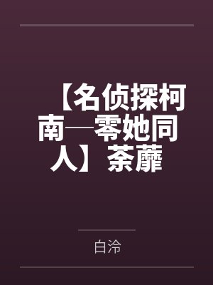 【名侦探柯南─零她同人】荼蘼